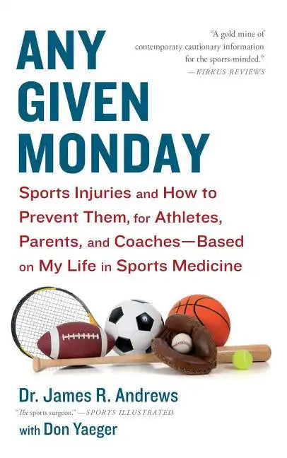 Any Given Monday: Sports Injuries and How to Prevent Them for Athletes, Parents, and Coaches - Based on My Life in Sports Medicine - Paperback