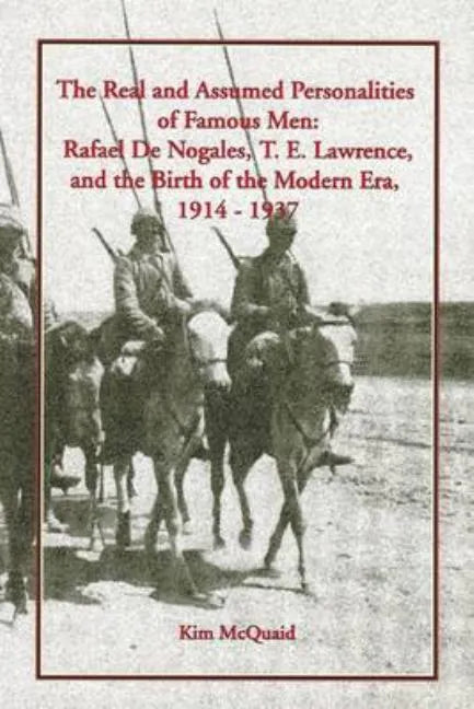 The Real and Assumed Personalities of Famous Men: Rafael de Nogales, T. E. Lawrence, and the Birth of the Modern Era, 1914-1937 - Paperback