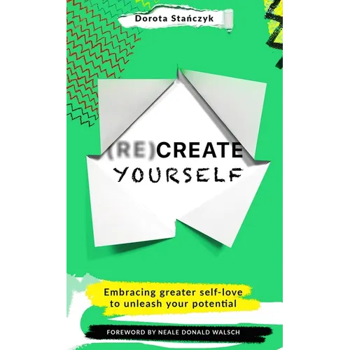 (Re)Create Yourself: Embracing Greater Self-Love to Unleash Your Potential - Paperback