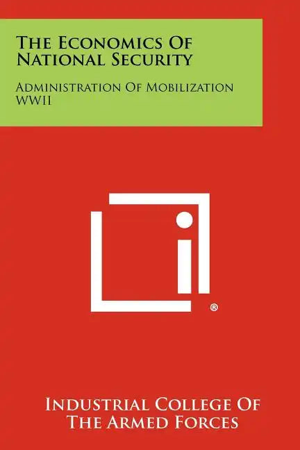 The Economics of National Security: Administration of Mobilization WWII - Paperback