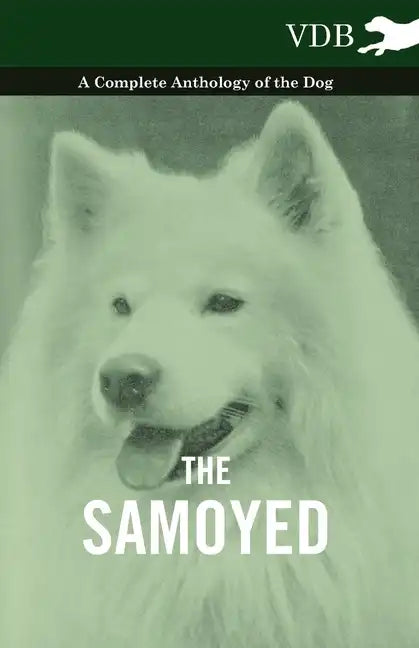 The Samoyed - A Complete Anthology of the Dog - Hardcover