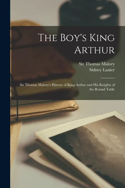 The Boy's King Arthur: Sir Thomas Malory's History of King Arthur and His Knights of the Round Table - Paperback