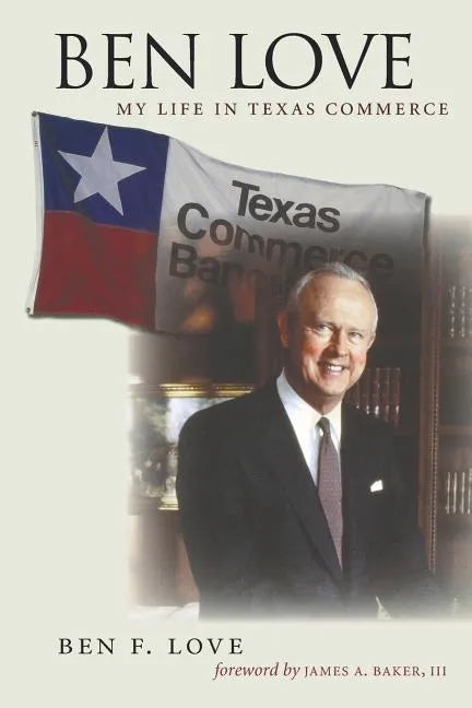 Ben Love: My Life in Texas Commerce Volume 18 - Paperback