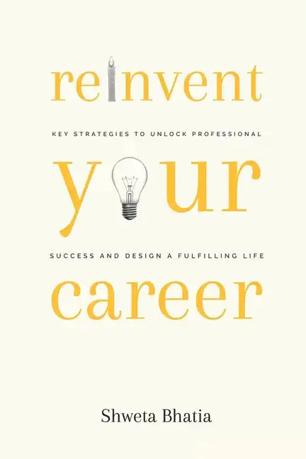 Reinvent Your Career: Key Strategies to Unlock Professional Success and Design a Fulfilling Life - Paperback