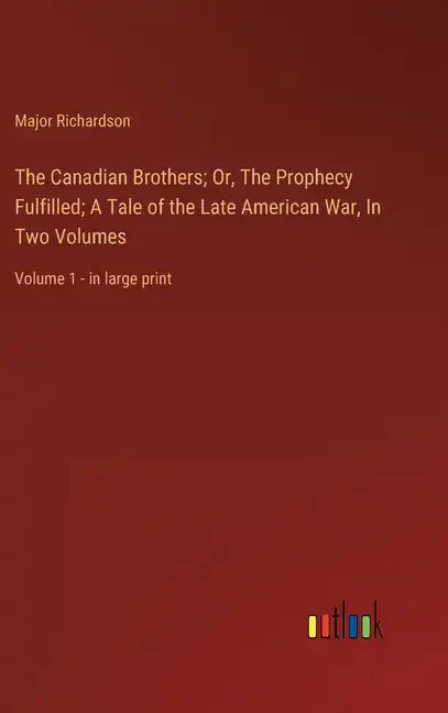 The Canadian Brothers; Or, The Prophecy Fulfilled; A Tale of the Late American War, In Two Volumes: Volume 1 - in large print - Hardcover