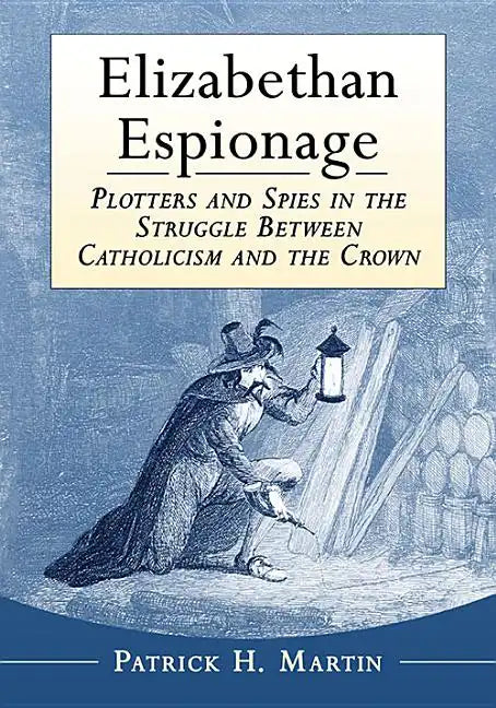 Elizabethan Espionage: Plotters and Spies in the Struggle Between Catholicism and the Crown - Paperback