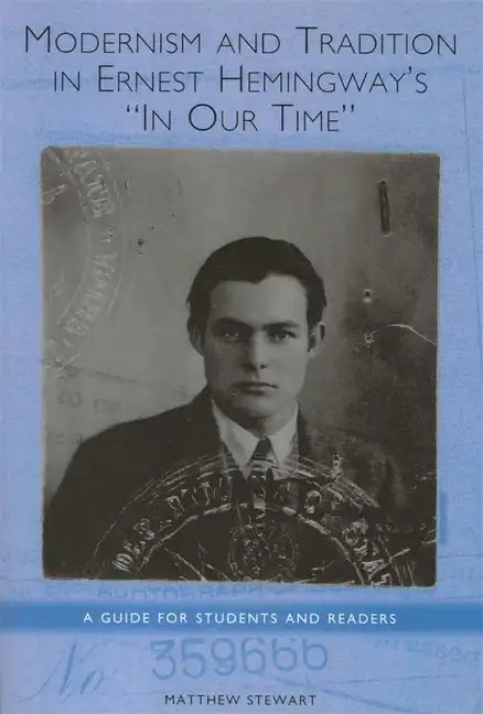 Modernism and Tradition in Ernest Hemingway's in Our Time: A Guide for Students and Readers - Paperback