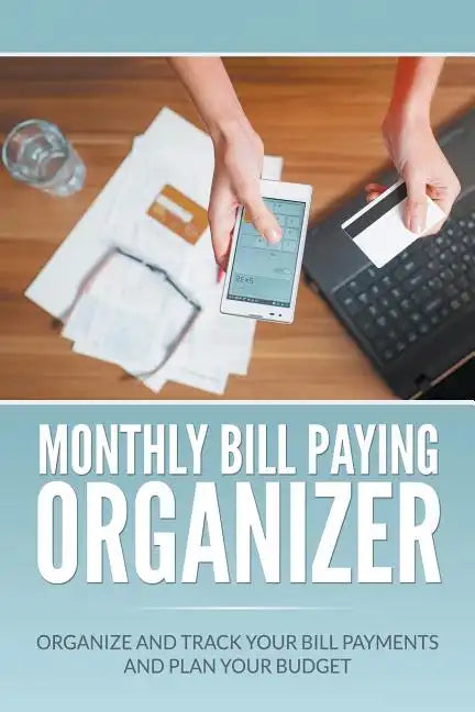 Monthly Bill Paying Organizer: Organize and Track Your Bill Payments and Plan Your Budget - Paperback