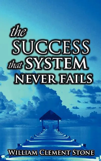 The Success System That Never Fails: The Science of Success Principles - Hardcover