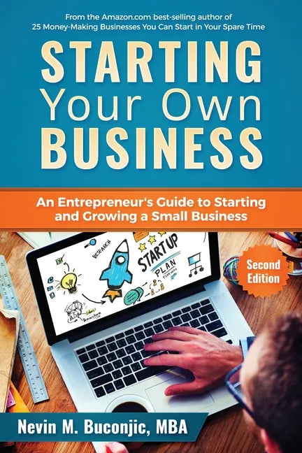 Starting Your Own Business: An Entrepreneur's Guide to Starting and Growing a Small Business - Paperback