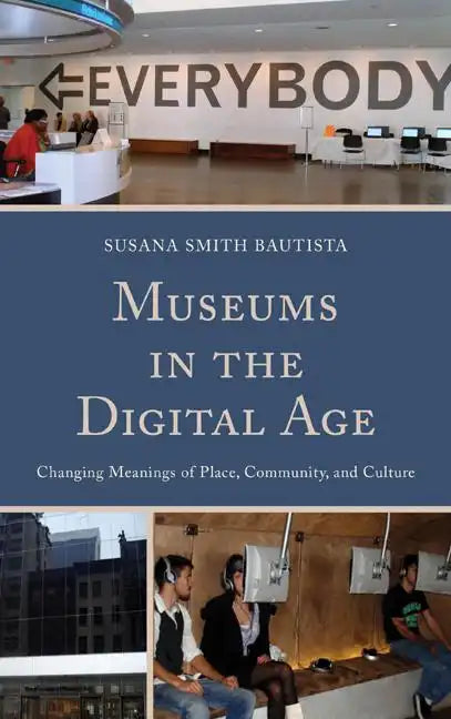 Museums in the Digital Age: Changing Meanings of Place, Community, and Culture - Paperback