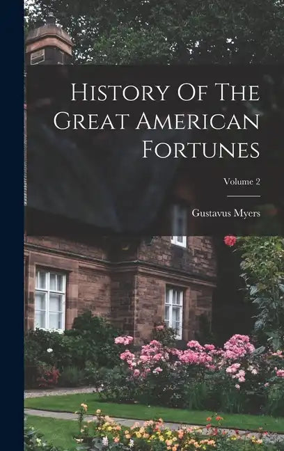 History Of The Great American Fortunes; Volume 2 - Hardcover