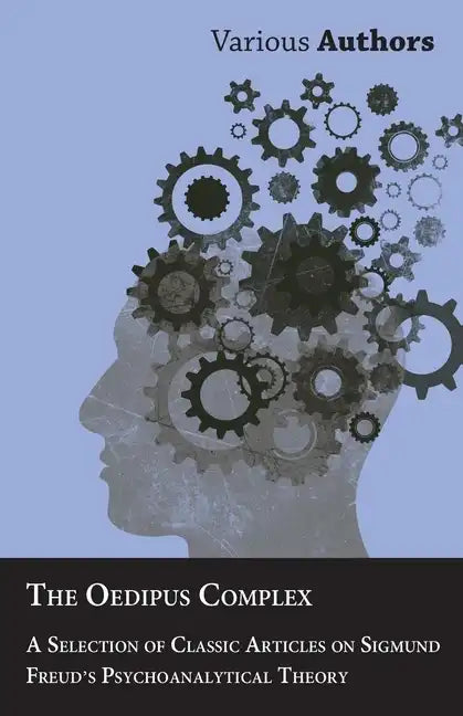 The Oedipus Complex - A Selection of Classic Articles on Sigmund Freud's Psychoanalytical Theory - Paperback