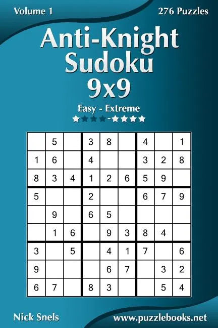 Anti-Knight Sudoku 9x9 - Easy to Extreme - Volume 1 - 276 Puzzles - Paperback