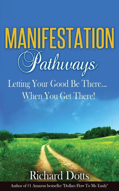 Manifestation Pathways: Letting Your Good Be There... When You Get There! - Paperback