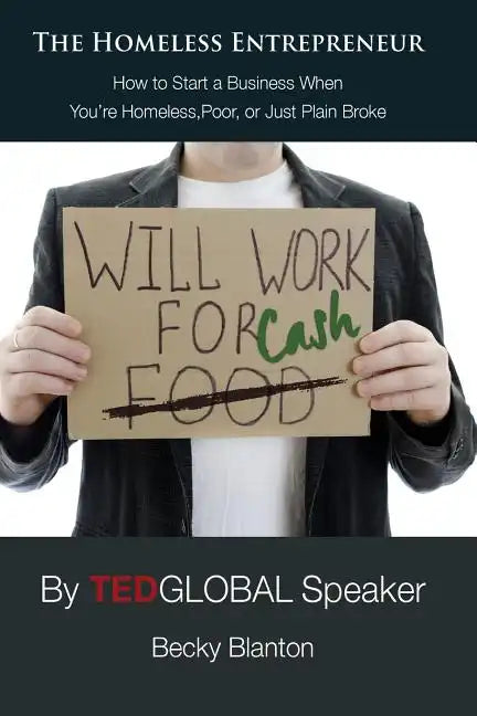 The Homeless Entrepreneur: How to Start a Business When You're Homeless, Poor or Just Plain Broke - Paperback