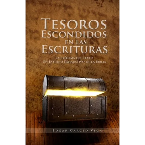 Tesoros Escondidos En Las Escrituras: La exegesis del texto. Un estudio exhaustivo de la Biblia - Paperback