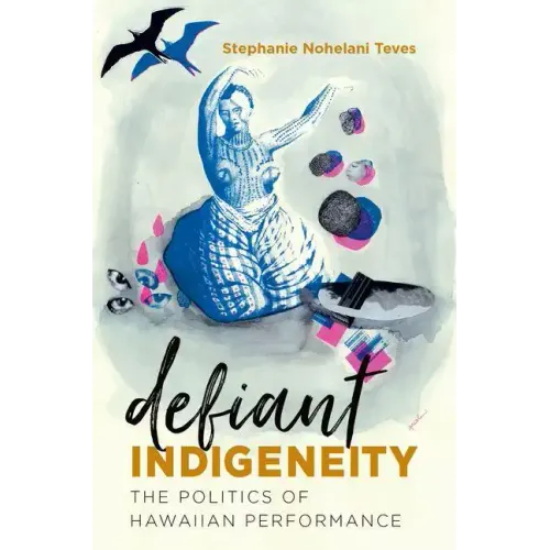 Defiant Indigeneity: The Politics of Hawaiian Performance - Paperback
