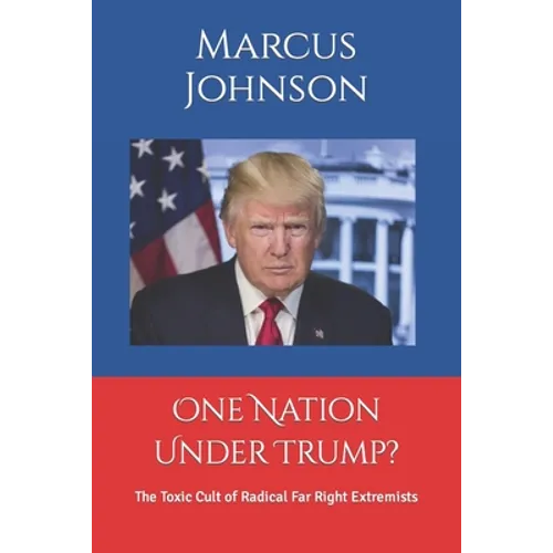One Nation Under Trump?: The Toxic Cult of Radical Far Right Extremists - Paperback