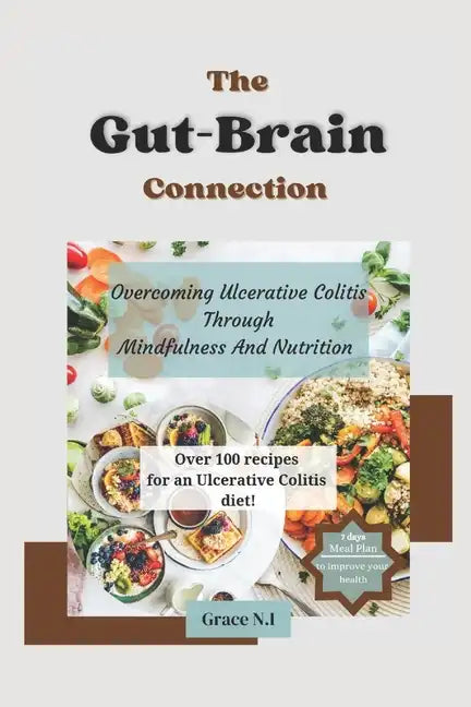 The Gut-Brain Connection: Overcoming Ulcerative Colitis Through Mindfulness And Nutrition - Paperback