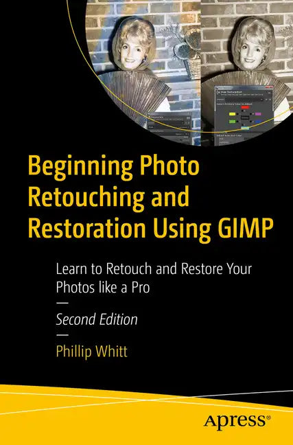 Beginning Photo Retouching and Restoration Using Gimp: Learn to Retouch and Restore Your Photos Like a Pro - Paperback