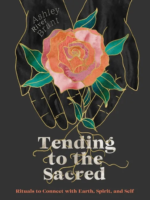 Tending to the Sacred: Rituals to Connect with Earth, Spirit, and Self - Hardcover