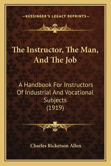 The Instructor, the Man, and the Job: A Handbook for Instructors of Industrial and Vocational Subjects (1919) - Paperback