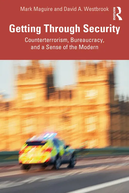 Getting Through Security: Counterterrorism, Bureaucracy, and a Sense of the Modern - Paperback