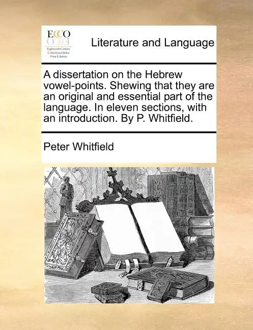 A Dissertation on the Hebrew Vowel-Points. Shewing That They Are an Original and Essential Part of the Language. in Eleven Sections, with an Introduct - Paperback