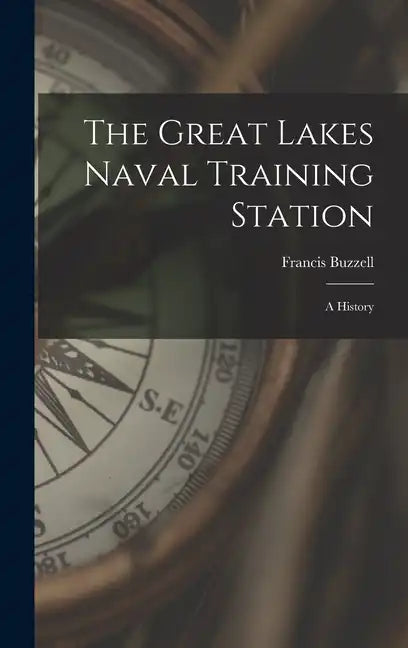 The Great Lakes Naval Training Station: A History - Hardcover