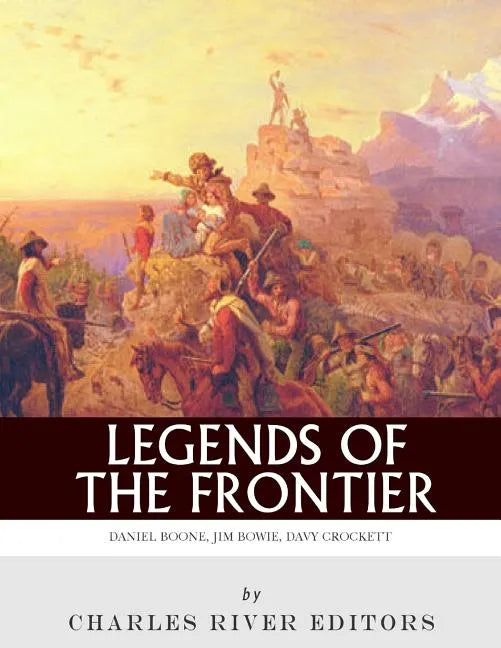 Legends of the Frontier: Daniel Boone, Davy Crockett and Jim Bowie - Paperback
