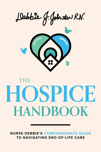 The Hospice Handbook: Nurse Debbie's Compassionate Guide to End-Of-Life Care - Paperback