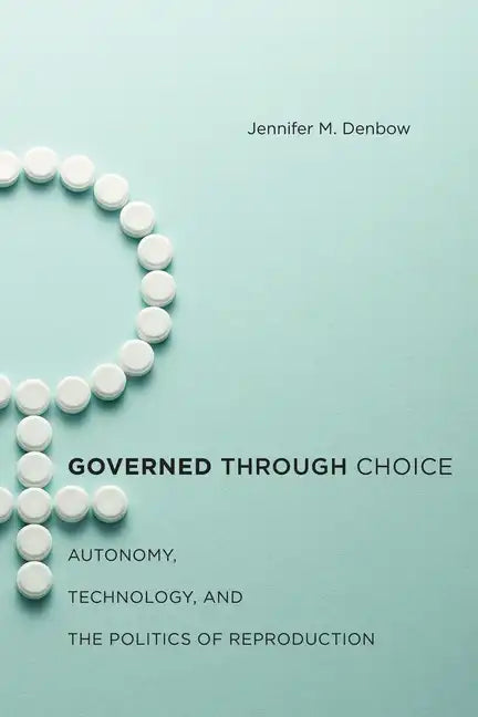 Governed Through Choice: Autonomy, Technology, and the Politics of Reproduction - Paperback