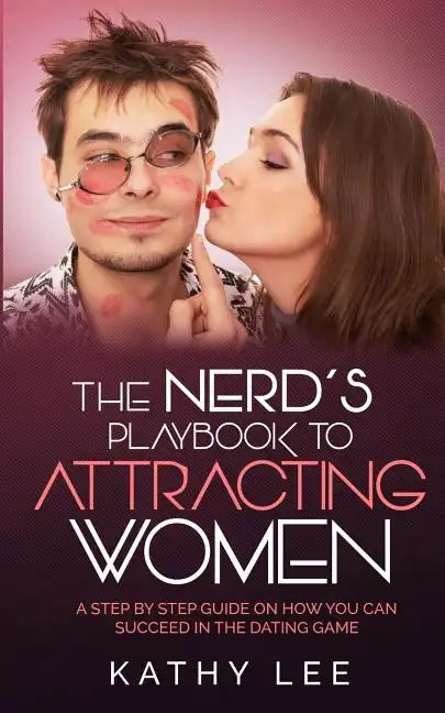 The Nerd's Playbook to Attracting Women: A Step by Step guide on how you can succeed in the Dating Game - Paperback