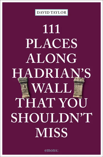 111 Places Along Hadrian's Wall That You Shouldn't Miss - Paperback