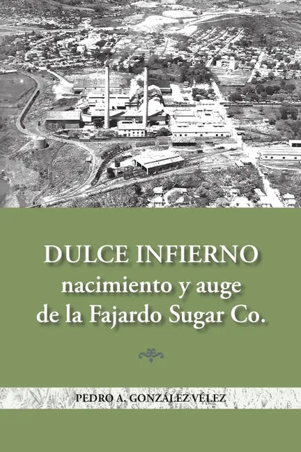 Dulce infierno: Nacimiento y auge de la Fajardo Sugar Co. - Paperback