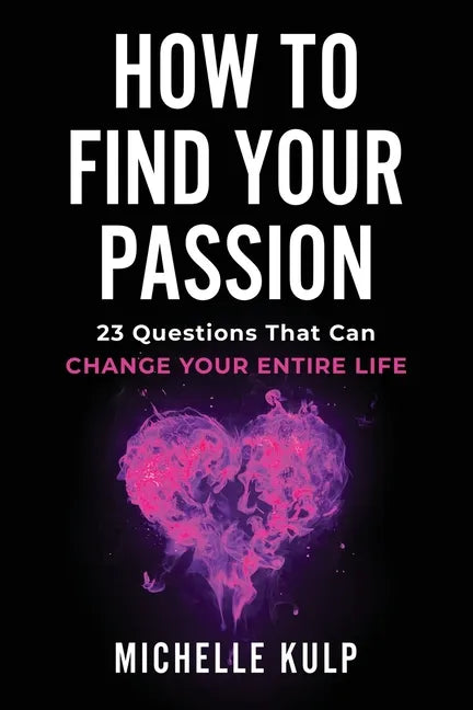 How To Find Your Passion: 23 Questions That Can Change Your Entire Life - Paperback