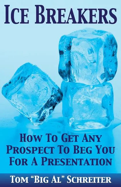 Ice Breakers: How To Get Any Prospect to Beg You for a Presentation - Paperback