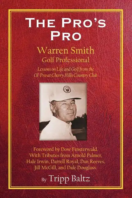 The Pro's Pro: Warren Smith, Golf Professional - Lessons on Life and Golf from the Ol' Pro at Cherry Hills Country Club - Paperback