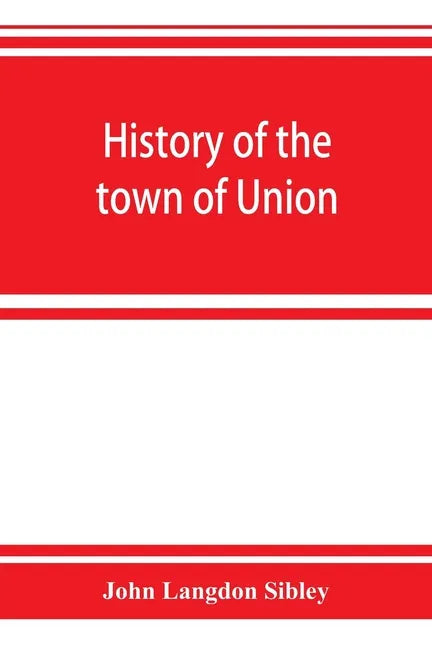 History of the town of Union, in the county of Lincoln, Maine, to the middle of the nineteenth century - Paperback