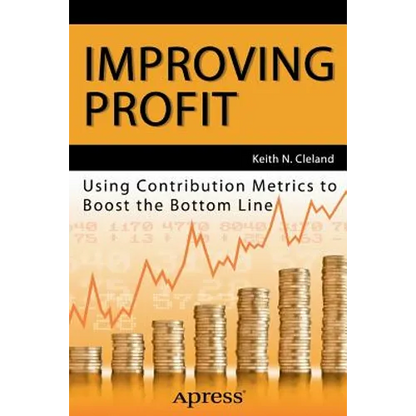 Improving Profit: Using Contribution Metrics to Boost the Bottom Line - Paperback