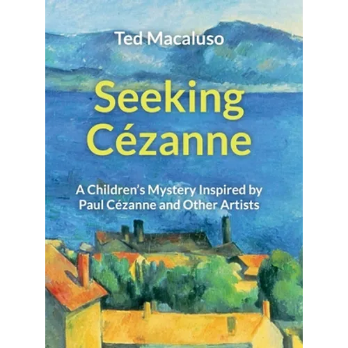 Seeking Cézanne: A Children's Mystery Inspired by Paul Cézanne and Other Artists - Hardcover