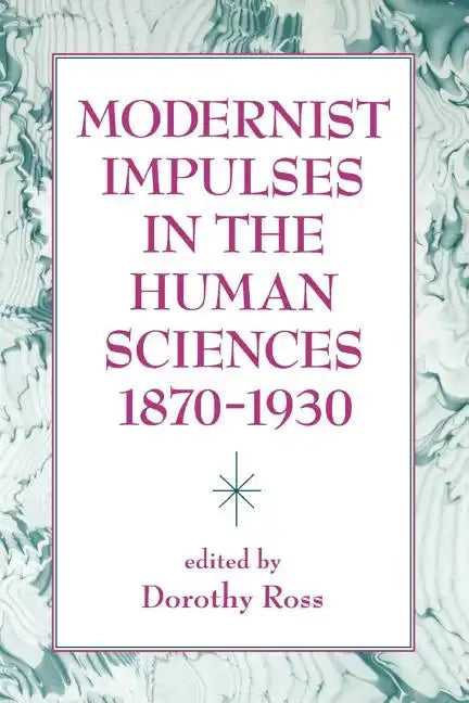 Modernist Impulses in the Human Sciences, 1870-1930 - Paperback