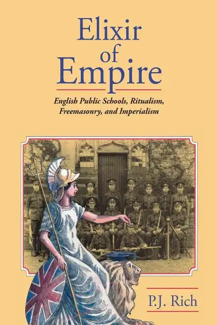 Elixir of Empire: The English Public Schools, Ritualism, Freemasonry, and Imperialism - Paperback