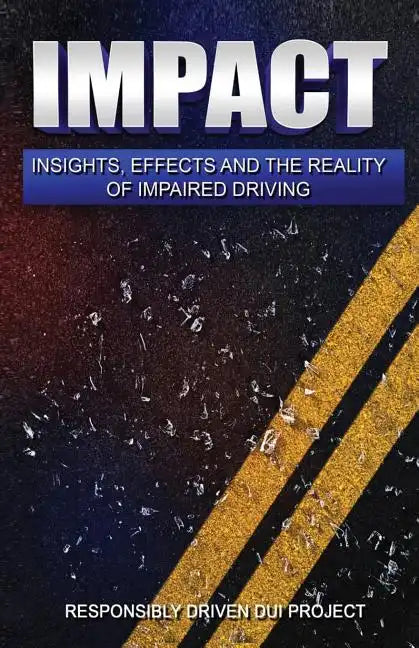 Impact: Insights, Effects and the Reality of Impaired Driving - Paperback