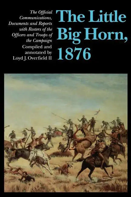 The Little Big Horn, 1876: The Official Communications, Documents and Reports - Paperback