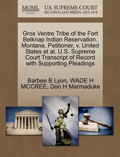 Gros Ventre Tribe of the Fort Belknap Indian Reservation, Montana, Petitioner, V. United States et al. U.S. Supreme Court Transcript of Record with Su - Paperback