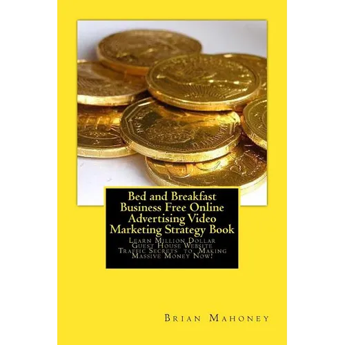 Bed and Breakfast Business Free Online Advertising Video Marketing Strategy Book: Learn Million Dollar Guest House Website Traffic Secrets to Making M - Paperback