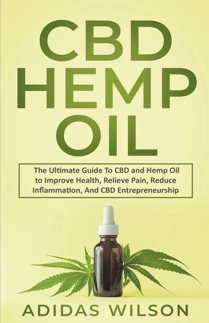 CBD Hemp Oil - The Ultimate Guide To CBD and Hemp Oil to Improve Health, Relieve Pain, Reduce Inflammation, And CBD Entrepreneurship - Paperback