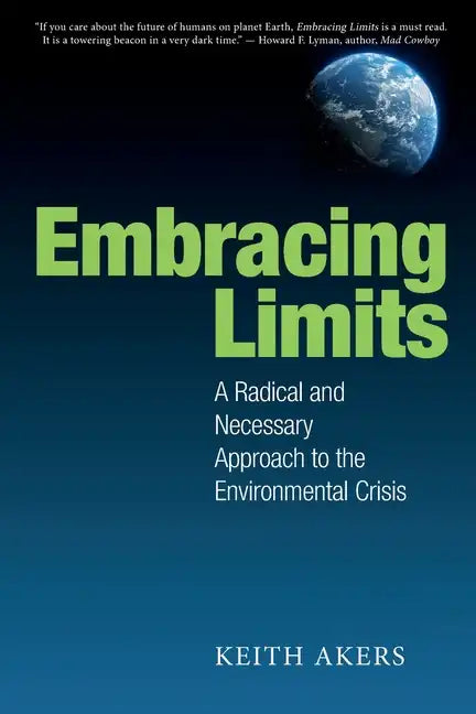 Embracing Limits: A Radical and Necessary Approach to the Environmental Crisis - Paperback